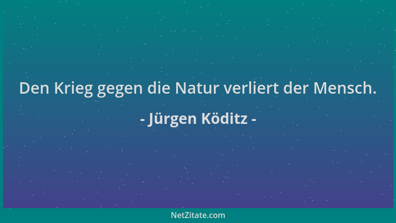 Jürgen Köditz - Den Krieg gegen die Natur verliert der Mensch....
