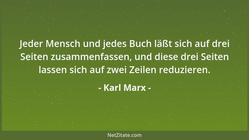 Karl Marx - Jeder Mensch und jedes Buch läßt sich auf drei Seiten zusammenfassen, und diese drei Seiten lassen sich auf zwe...