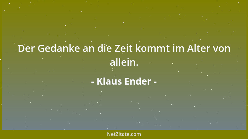 Klaus Ender - Der Gedanke an die Zeit kommt im Alter von allein....