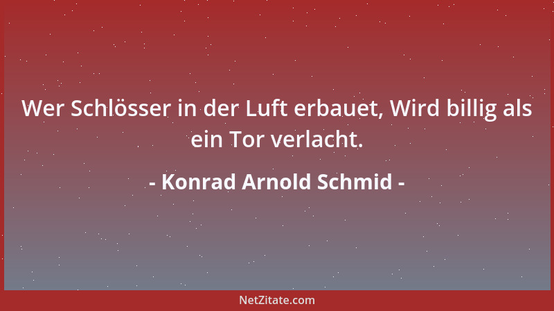 Konrad Arnold Schmid - Wer Schlösser in der Luft erbauet, Wird billig als ein Tor verlacht....