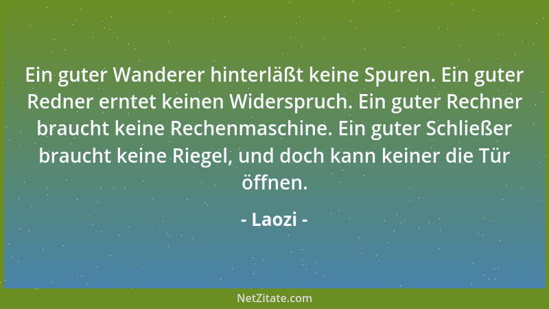 Laozi - Ein guter Wanderer hinterläßt keine Spuren. Ein guter Redner erntet keinen Widerspruch. Ein guter Rechner braucht k...
