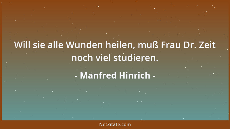 Manfred Hinrich - Will sie alle Wunden heilen, muß Frau Dr. Zeit noch viel studieren....
