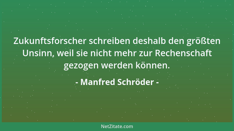 Manfred Schröder - Zukunftsforscher schreiben deshalb den größten Unsinn, weil sie nicht mehr zur Rechenschaft gezogen werd...