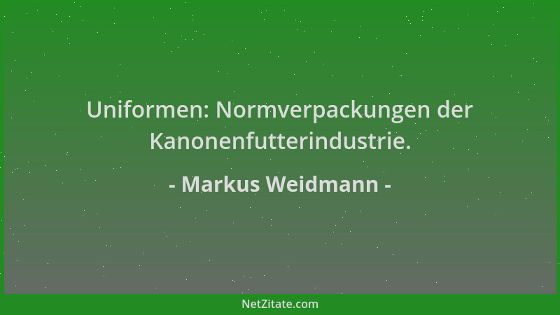 Markus Weidmann - Uniformen: Normverpackungen der Kanonenfutterindustrie....