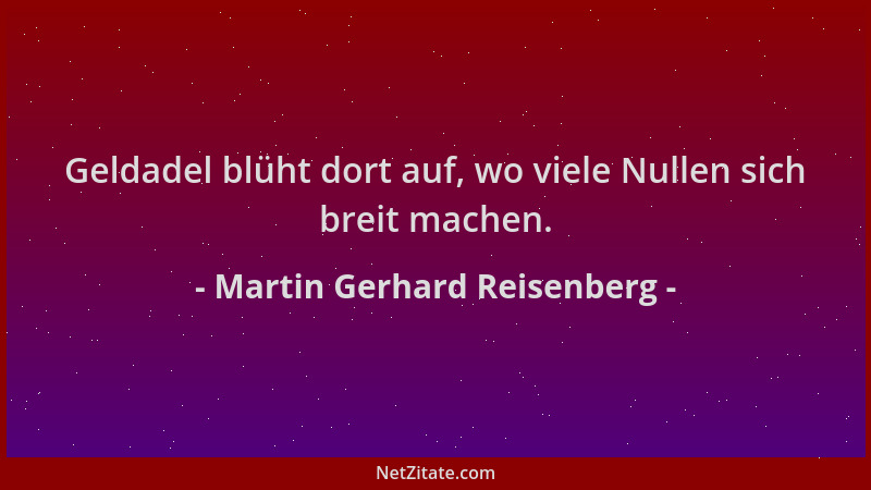 Martin Gerhard Reisenberg - Geldadel blüht dort auf, wo viele Nullen sich breit machen....