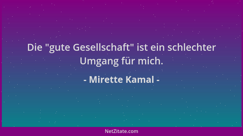 Mirette Kamal - Die  "gute Gesellschaft " ist ein schlechter Umgang für mich....