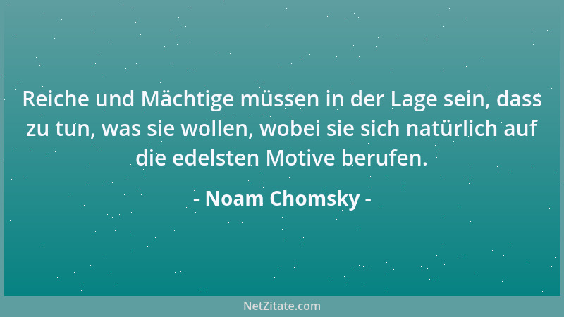 Noam Chomsky - Reiche und Mächtige müssen in der Lage sein, dass zu tun, was sie wollen, wobei sie sich natürlich auf die e...