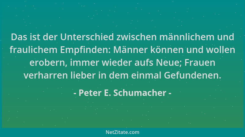 Peter E. Schumacher - Das ist der Unterschied zwischen männlichem und fraulichem Empfinden: Männer können und wollen erober...