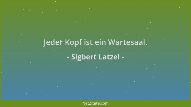 Sigbert Latzel - Jeder Kopf ist ein Wartesaal....