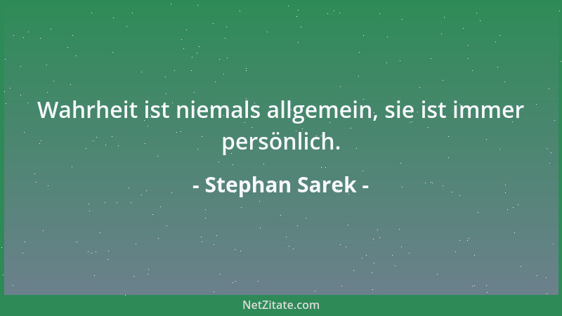 Stephan Sarek - Wahrheit ist niemals allgemein, sie ist immer persönlich....