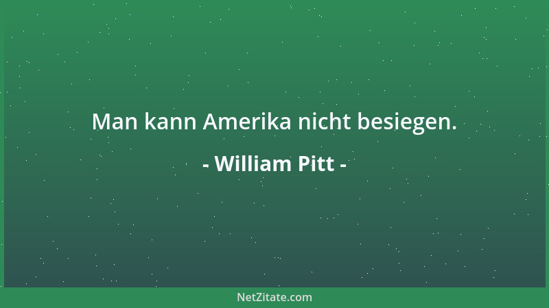 William Pitt - Man kann Amerika nicht besiegen....