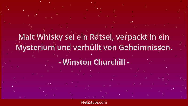 Winston Churchill - Malt Whisky sei ein Rätsel, verpackt in ein Mysterium und verhüllt von Geheimnissen....