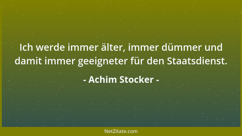 Achim Stocker - Ich werde immer älter, immer dümmer und damit immer geeigneter für den Staatsdienst....