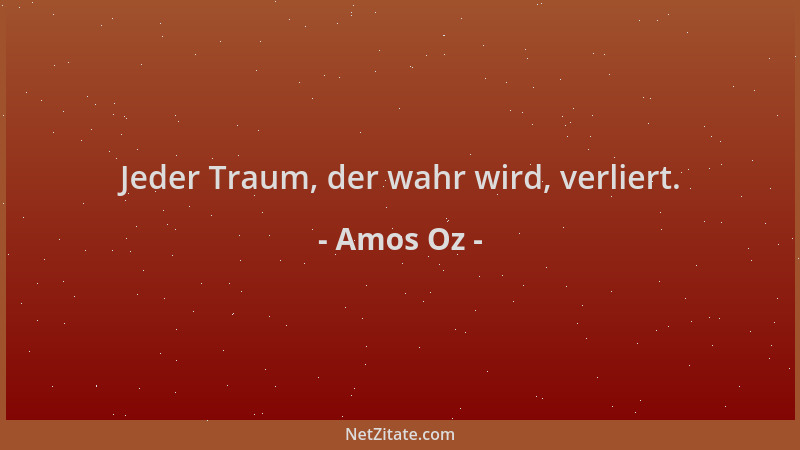 Amos Oz - Jeder Traum, der wahr wird, verliert....
