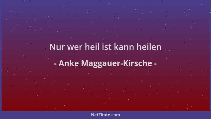 Anke Maggauer-Kirsche - Nur wer heil ist kann heilen...