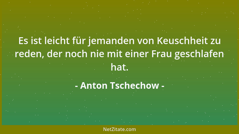 Anton Tschechow - Es ist leicht für jemanden von Keuschheit zu reden, der noch nie mit einer Frau geschlafen hat....