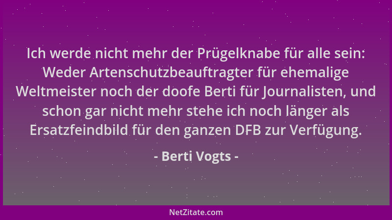 Berti Vogts - Ich werde nicht mehr der Prügelknabe für alle sein: Weder Artenschutzbeauftragter für ehemalige Weltmeister n...