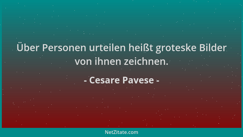 Cesare Pavese - Über Personen urteilen heißt groteske Bilder von ihnen zeichnen....