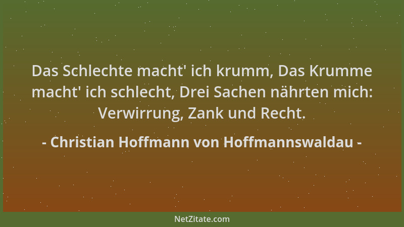 Christian Hoffmann von Hoffmannswaldau - Das Schlechte macht ' ich krumm, Das Krumme macht ' ich schlecht, Drei Sachen nährte...
