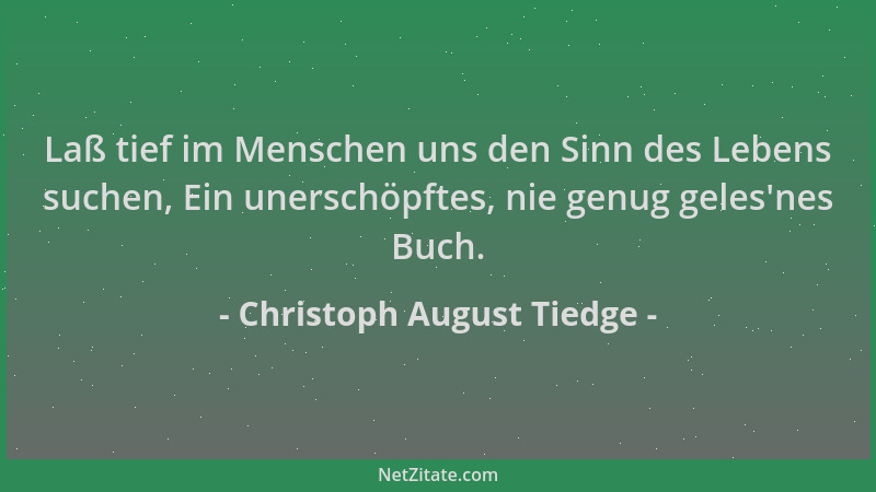 Christoph August Tiedge - Laß tief im Menschen uns den Sinn des Lebens suchen, Ein unerschöpftes, nie genug geles 'nes Buch....