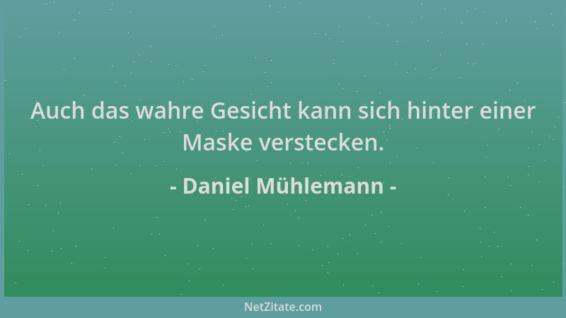 Daniel Mühlemann - Auch das wahre Gesicht kann sich hinter einer Maske verstecken....