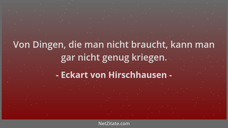 Eckart von Hirschhausen - Von Dingen, die man nicht braucht, kann man gar nicht genug kriegen....
