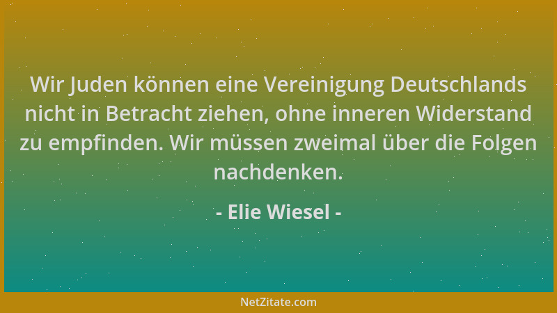 Elie Wiesel - Wir Juden können eine Vereinigung Deutschlands nicht in Betracht ziehen, ohne inneren Widerstand zu empfinden...