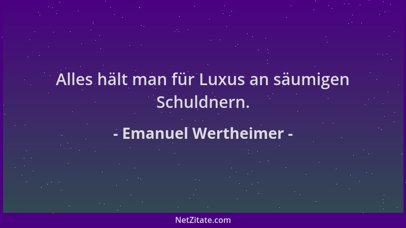 Emanuel Wertheimer - Alles hält man für Luxus an säumigen Schuldnern....