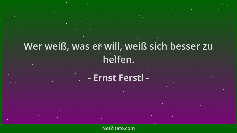 Ernst Ferstl - Wer weiß, was er will, weiß sich besser zu helfen....