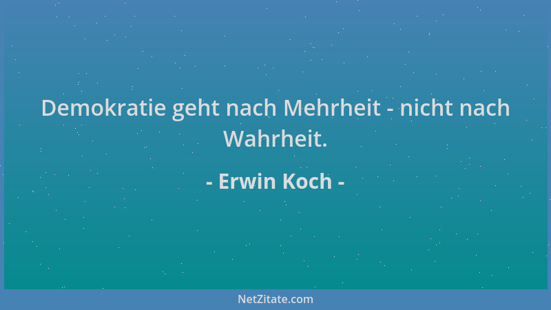Erwin Koch - Demokratie geht nach Mehrheit - nicht nach Wahrheit....