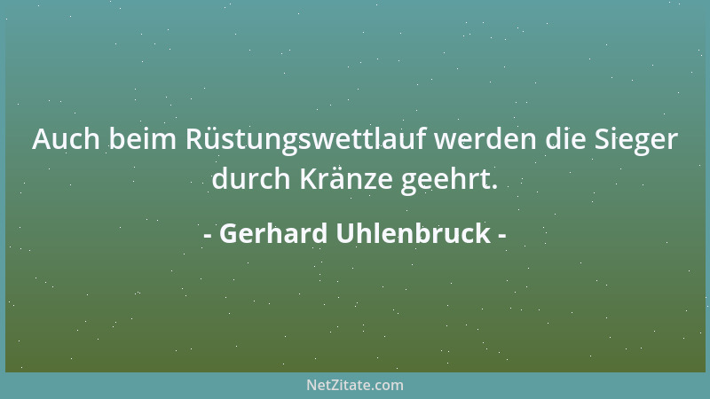 Gerhard Uhlenbruck - Auch beim Rüstungswettlauf werden die Sieger durch Kränze geehrt....