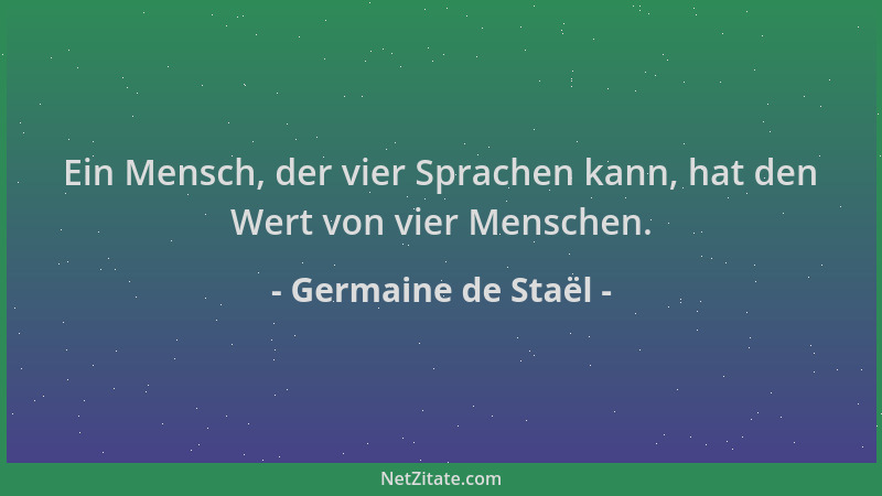 Germaine de Staël - Ein Mensch, der vier Sprachen kann, hat den Wert von vier Menschen....