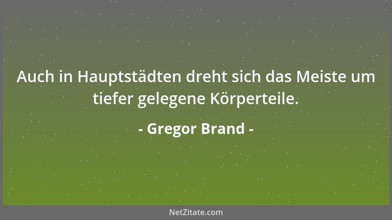 Gregor Brand - Auch in Hauptstädten dreht sich das Meiste um tiefer gelegene Körperteile....