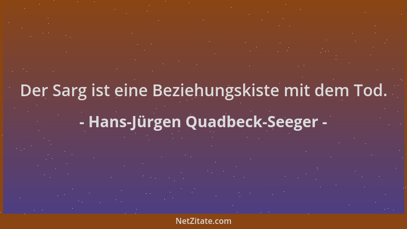 Hans-Jürgen Quadbeck-Seeger - Der Sarg ist eine Beziehungskiste mit dem Tod....