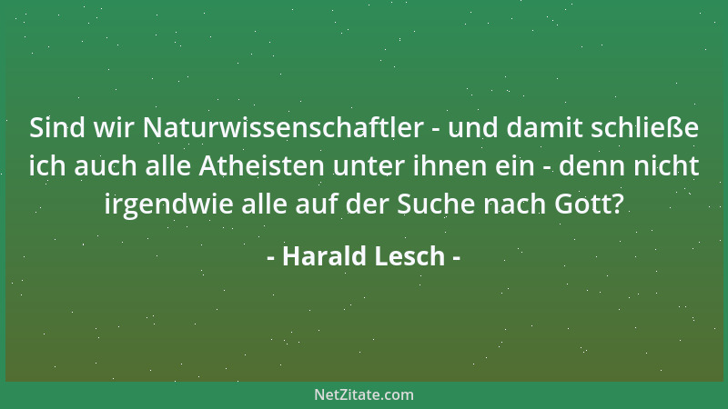 Harald Lesch - Sind wir Naturwissenschaftler - und damit schließe ich auch alle Atheisten unter ihnen ein - denn nicht irge...