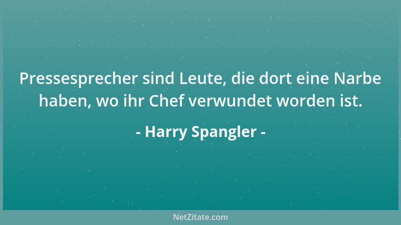 Harry Spangler - Pressesprecher sind Leute, die dort eine Narbe haben, wo ihr Chef verwundet worden ist....