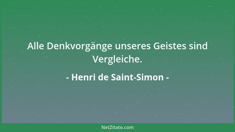 Henri de Saint-Simon - Alle Denkvorgänge unseres Geistes sind Vergleiche....