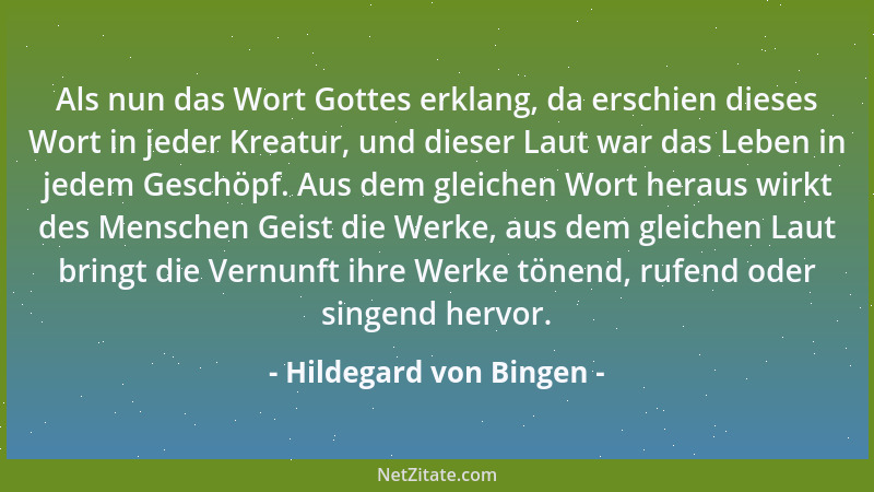 Hildegard von Bingen - Als nun das Wort Gottes erklang, da erschien dieses Wort in jeder Kreatur, und dieser Laut war das L...
