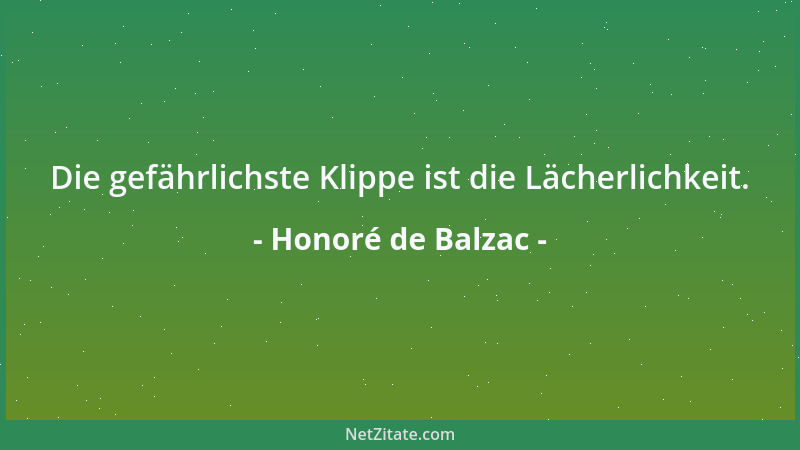 Honoré de Balzac - Die gefährlichste Klippe ist die Lächerlichkeit....