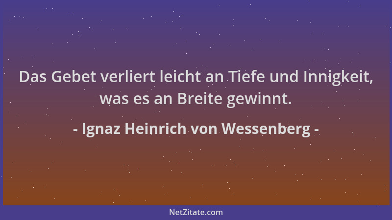 Ignaz Heinrich von Wessenberg - Das Gebet verliert leicht an Tiefe und Innigkeit, was es an Breite gewinnt....