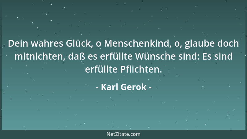Karl Gerok - Dein wahres Glück, o Menschenkind, o, glaube doch mitnichten, daß es erfüllte Wünsche sind: Es sind erfüllte P...
