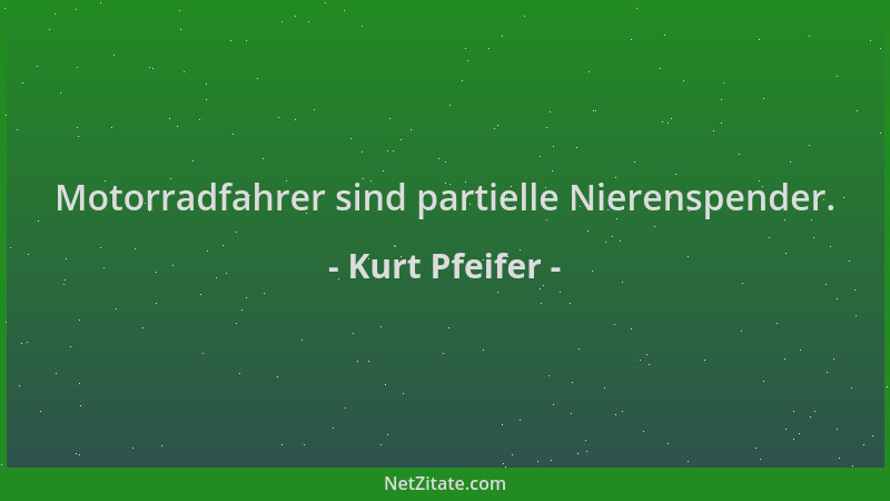Kurt Pfeifer - Motorradfahrer sind partielle Nierenspender....
