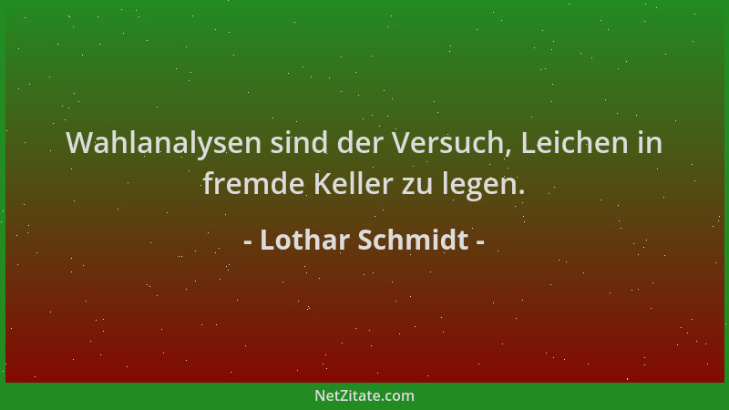 Lothar Schmidt - Wahlanalysen sind der Versuch, Leichen in fremde Keller zu legen....