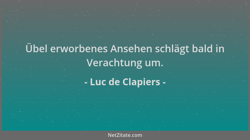 Luc de Clapiers - Übel erworbenes Ansehen schlägt bald in Verachtung um....