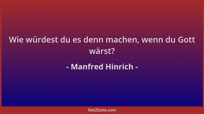 Manfred Hinrich - Wie würdest du es denn machen, wenn du Gott wärst?...