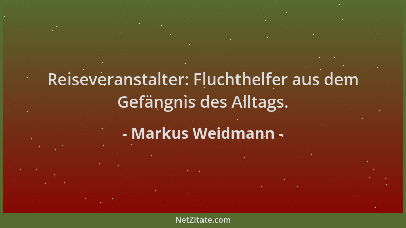 Markus Weidmann - Reiseveranstalter: Fluchthelfer aus dem Gefängnis des Alltags....