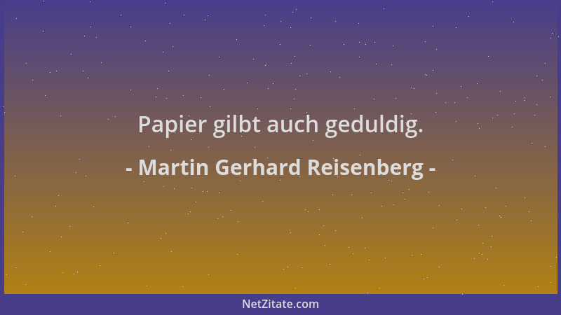Martin Gerhard Reisenberg - Papier gilbt auch geduldig....