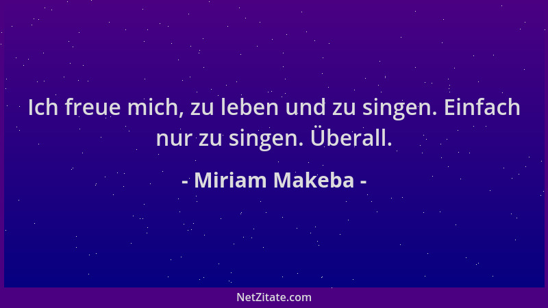 Miriam Makeba - Ich freue mich, zu leben und zu singen. Einfach nur zu singen. Überall....