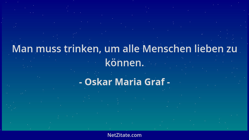 Oskar Maria Graf - Man muss trinken, um alle Menschen lieben zu können....