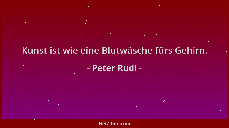 Peter Rudl - Kunst ist wie eine Blutwäsche fürs Gehirn....